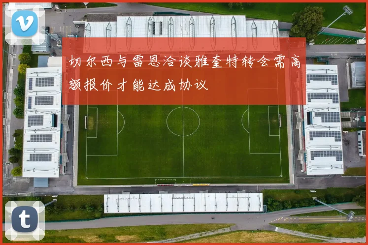 切尔西与雷恩洽谈雅奎特转会需高额报价才能达成协议