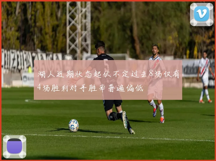 湖人近期状态起伏不定过去8场仅有4场胜利对手胜率普遍偏低
